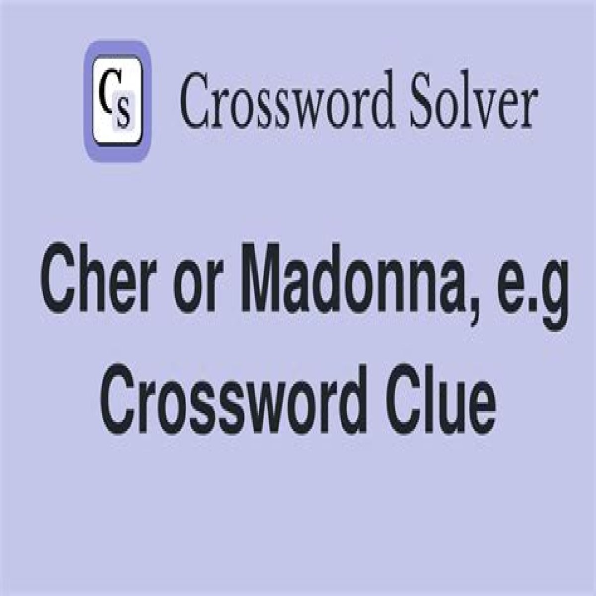 Cher or Madonna, e.g. Crossword Clue
